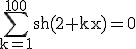 3$ \rm \Bigsum_{k=1}^{100}sh(2+kx)=0